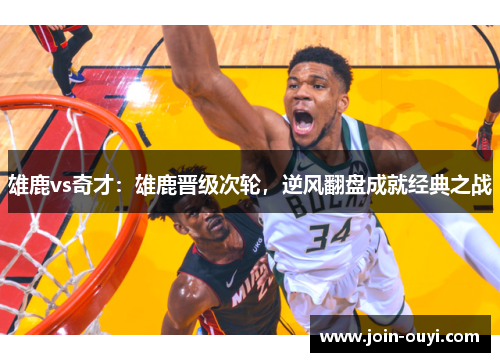 雄鹿vs奇才：雄鹿晋级次轮，逆风翻盘成就经典之战