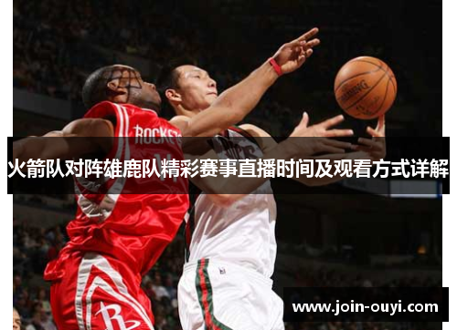 火箭队对阵雄鹿队精彩赛事直播时间及观看方式详解