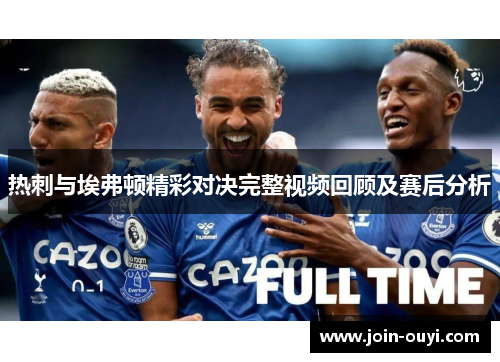 热刺与埃弗顿精彩对决完整视频回顾及赛后分析
